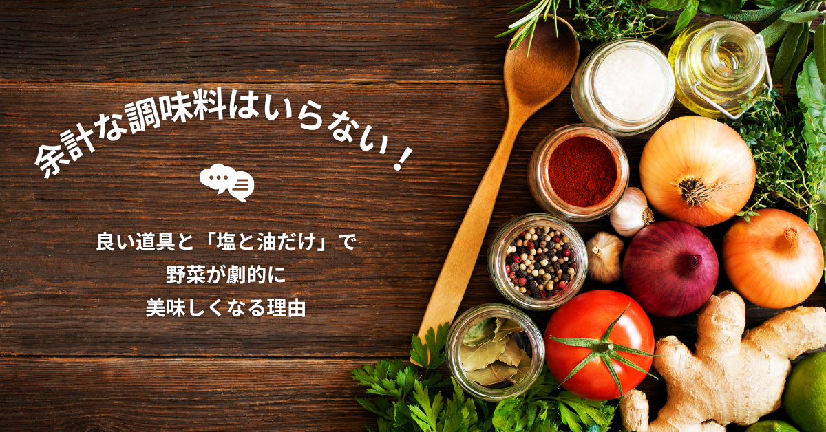 余計な調味料はいらない！良い道具と「塩と油だけ」で野菜が劇的に美味しくなる理由