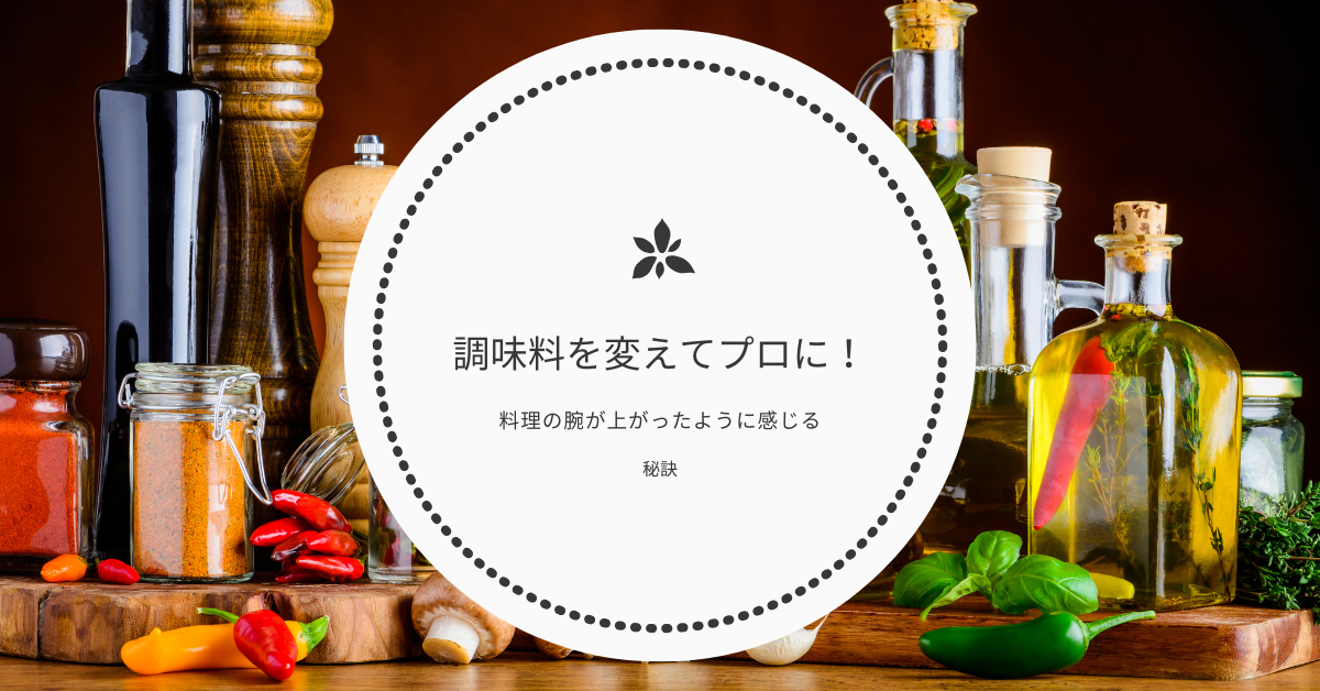 調味料を変えると料理の腕が上がったように感じる理由